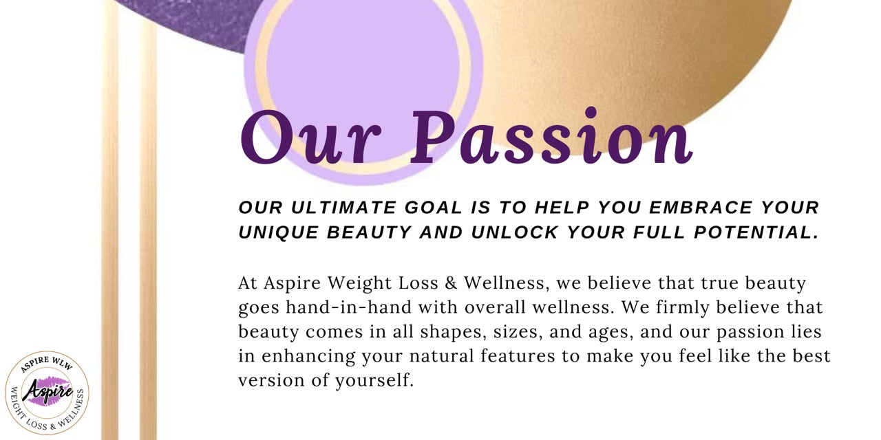 Reveal Your Timeless Beauty: The Journey to Rejuvenation with Aspire Medical Beauty, Cosmetic Injectables, and Weight Loss Transformation At Aspire Weight Loss & Wellness, we believe that true beauty goes hand-in-hand with overall wellness. We firmly believe that beauty comes in all shapes, sizes, and ages, and our passion lies in enhancing your natural features to make you feel like the best version of yourself. Our ultimate goal is to help you embrace your unique beauty and unlock your full potential. Through personalized treatment plans, we will work with you to address your specific concerns and tailor a solution that fits your needs perfectly. We take pride in empowering you to embrace a balanced and fulfilling life.