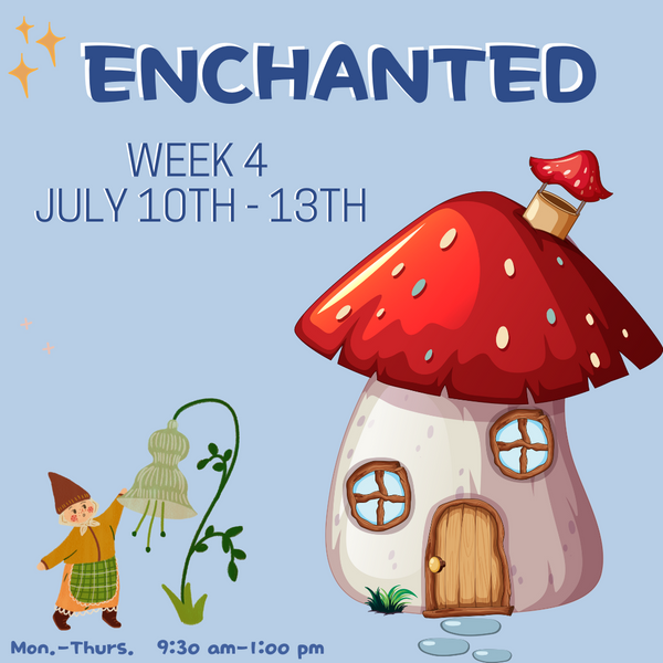 WEEK 4 Summer Camp 2023 "Enchanted Week"  |  July 10th - 13th