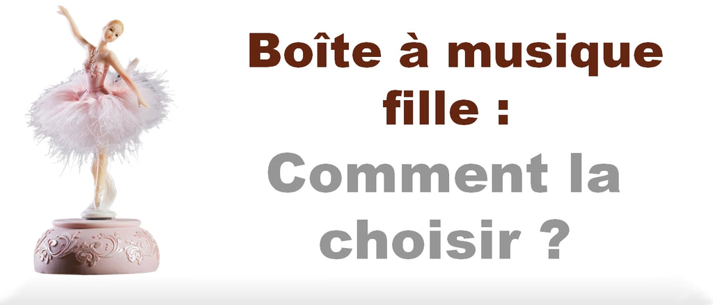 Boîte à Musique Fille : Comment la choisir ?