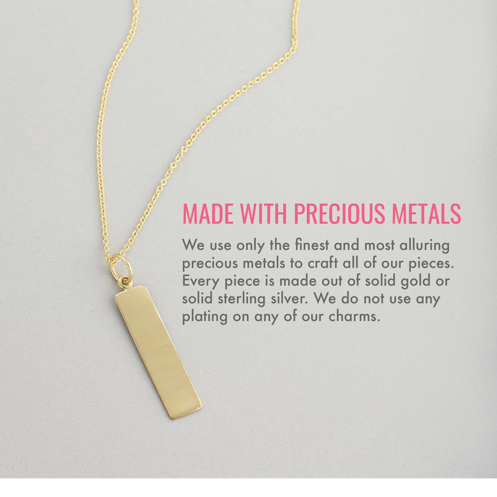 Made with precious metals. We use only the finest and most alluring precious metals to craft all of our pieces. Every piece is made out of solid gold or solid sterling silver. We do not use any plating on any of our charms.