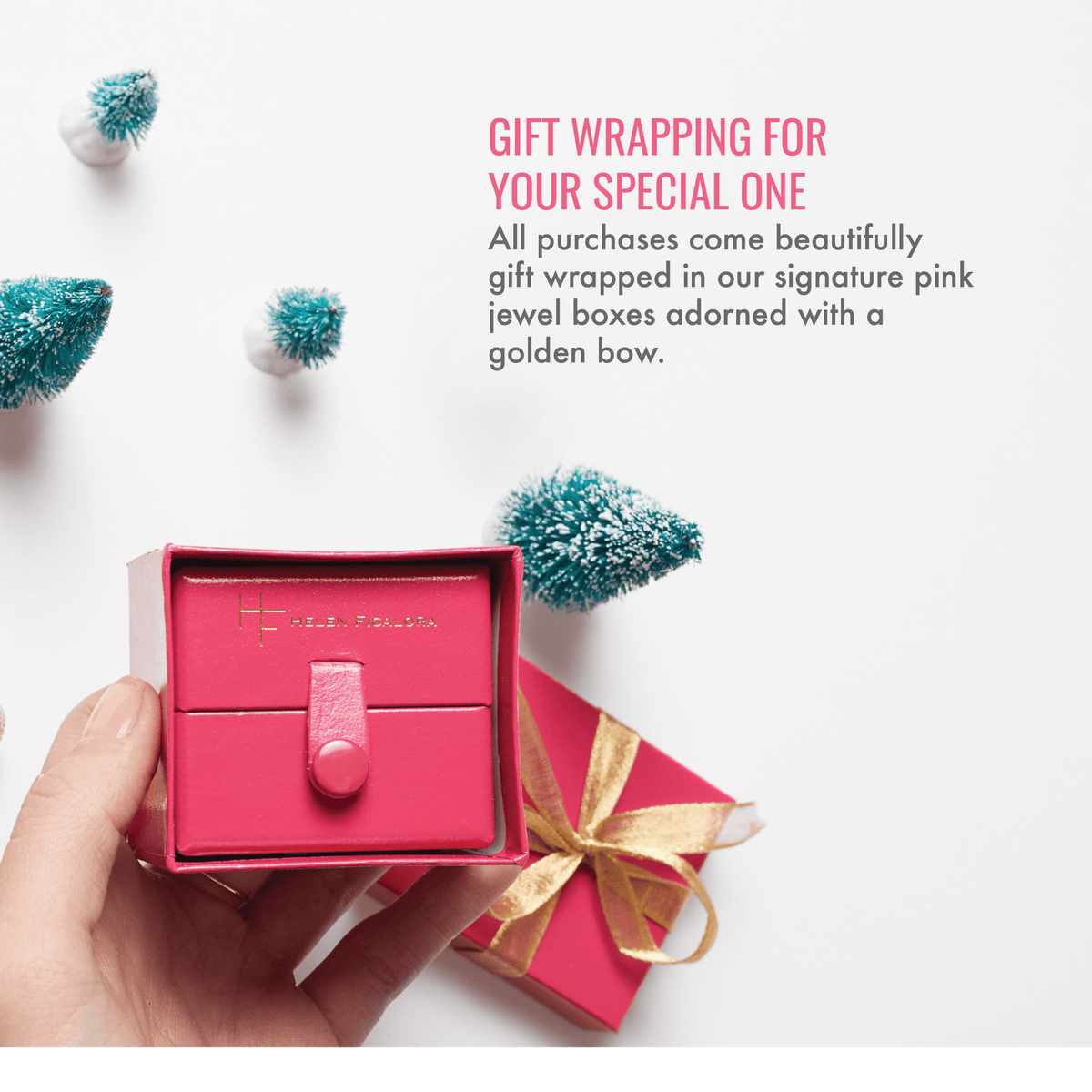 Gift wrapping for your special one. All purchases come beautifully gift wrapped in our signature pink jewel boxes adorned with a golden bow.
