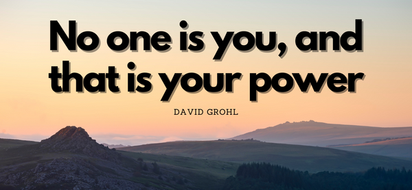 No one is you, and that is your power - David Grohl