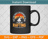 Yes I Do Have A Retirement Plan I Plan On Rafting Svg Png Dxf Digital Cutting File