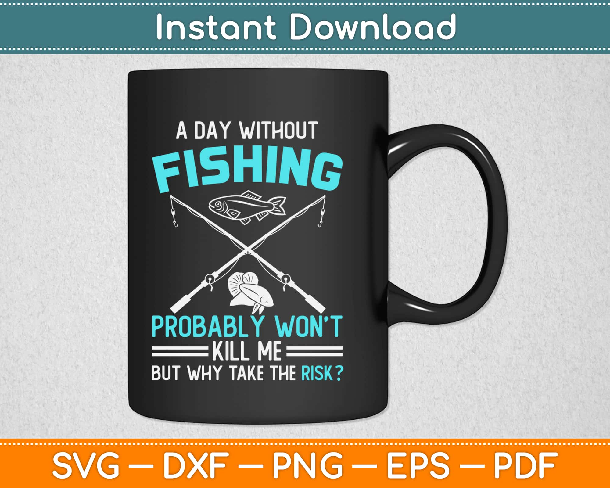 Download A Day Without Fishing Probably Won T Kill Me But Why Take The Risk Svg Artprintfile