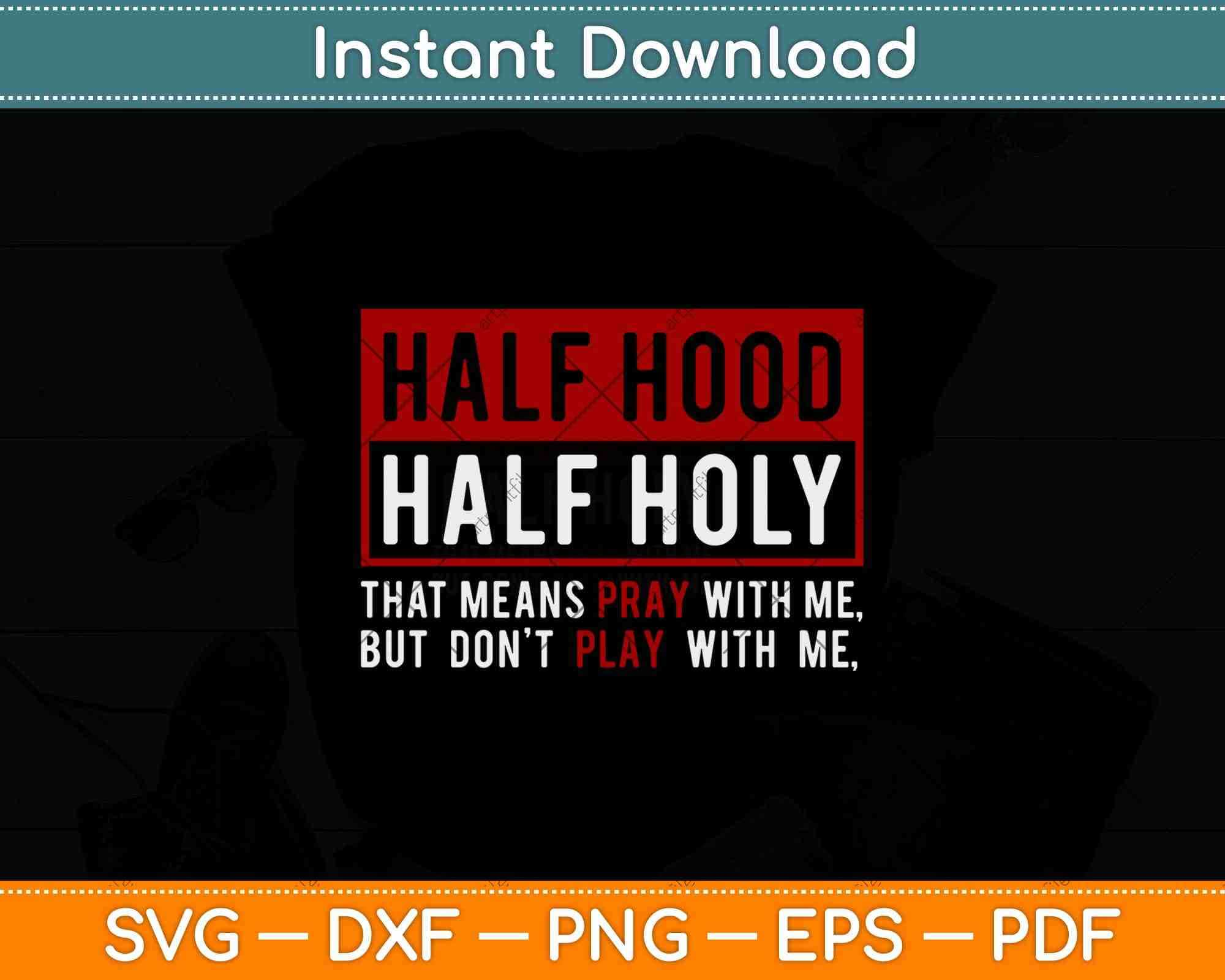 Half Hood Half Holy That Means Pray Don T Play With Me Svg File Artprintfile