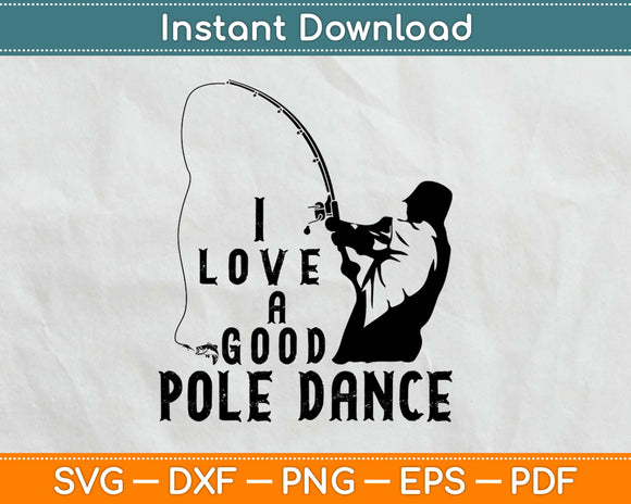 Download I Love A Good Pole Dance Fishing Svg Png Digital Printable Cut File Artprintfile