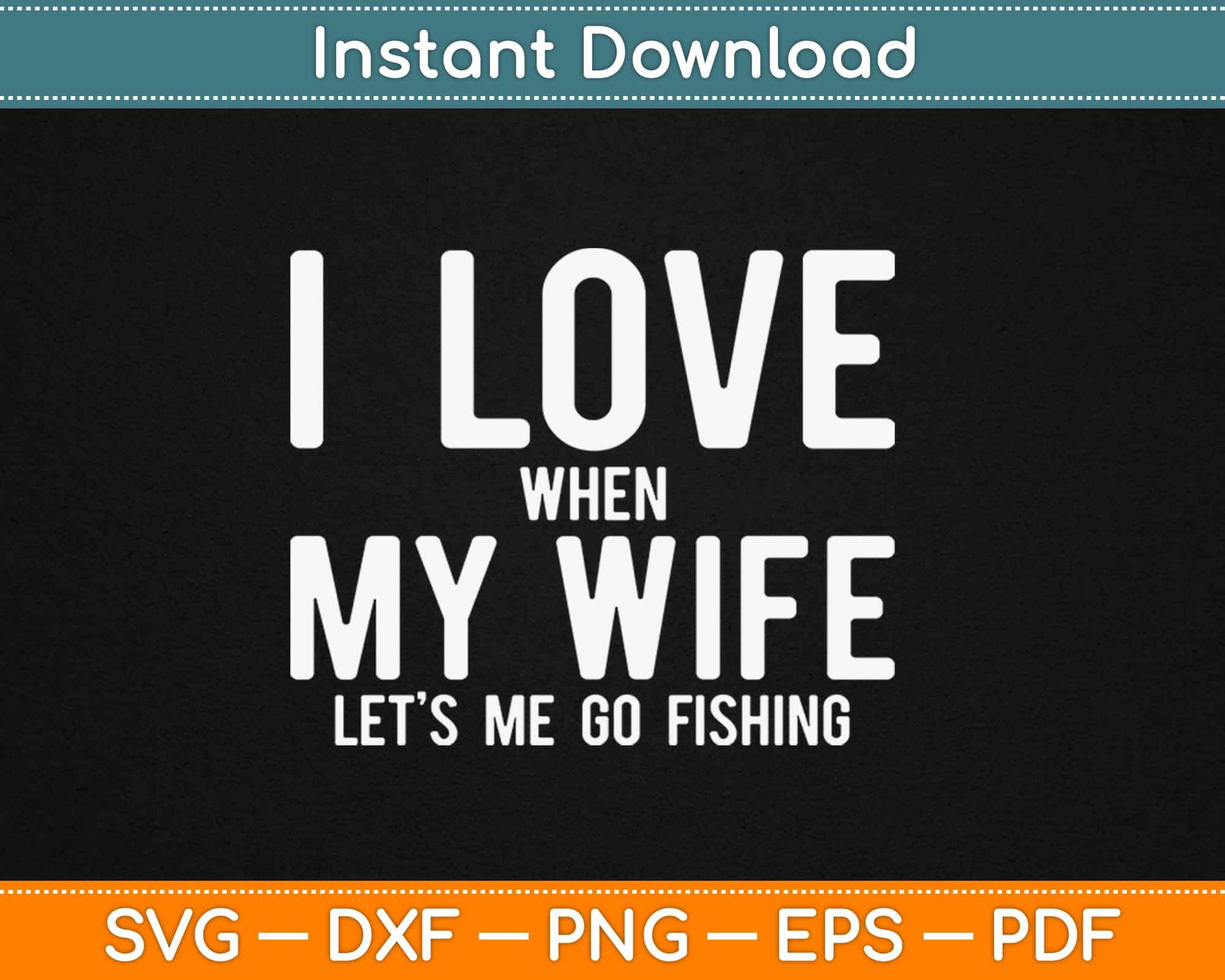 I Love It When My Wife Lets Me Go Fishing Svg Design Printable Digital File Artprintfile