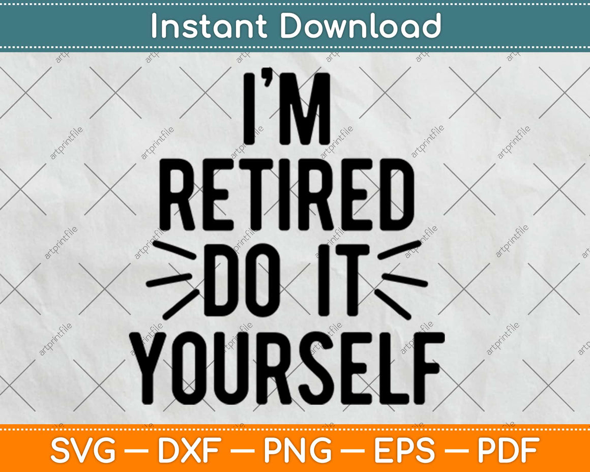 Download I'm Retired Do It Yourself Retirement Svg Png Dxf Digital ...