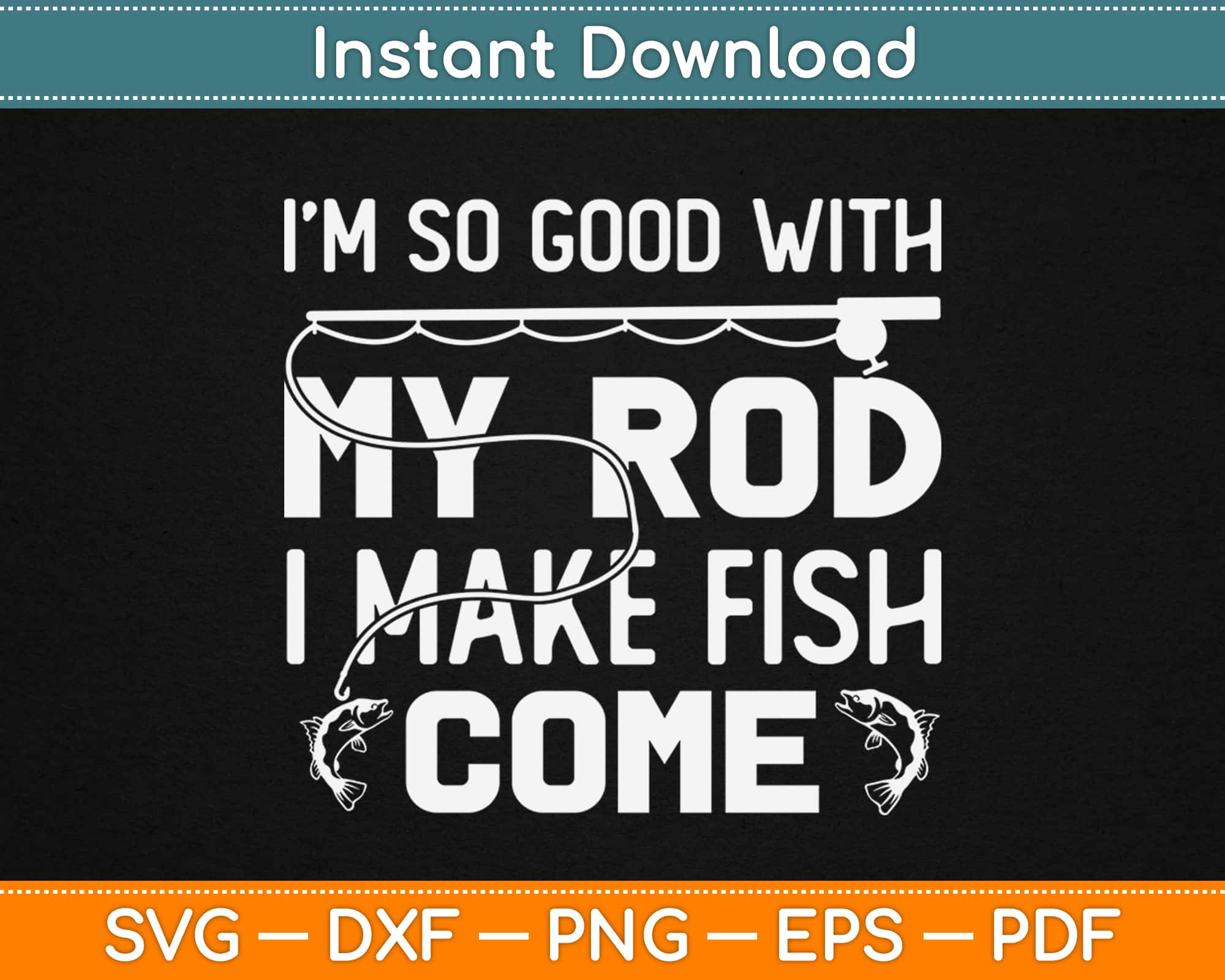 Download I M So Good With My Rod I Make Fish Come Svg Digital Download Artprintfile