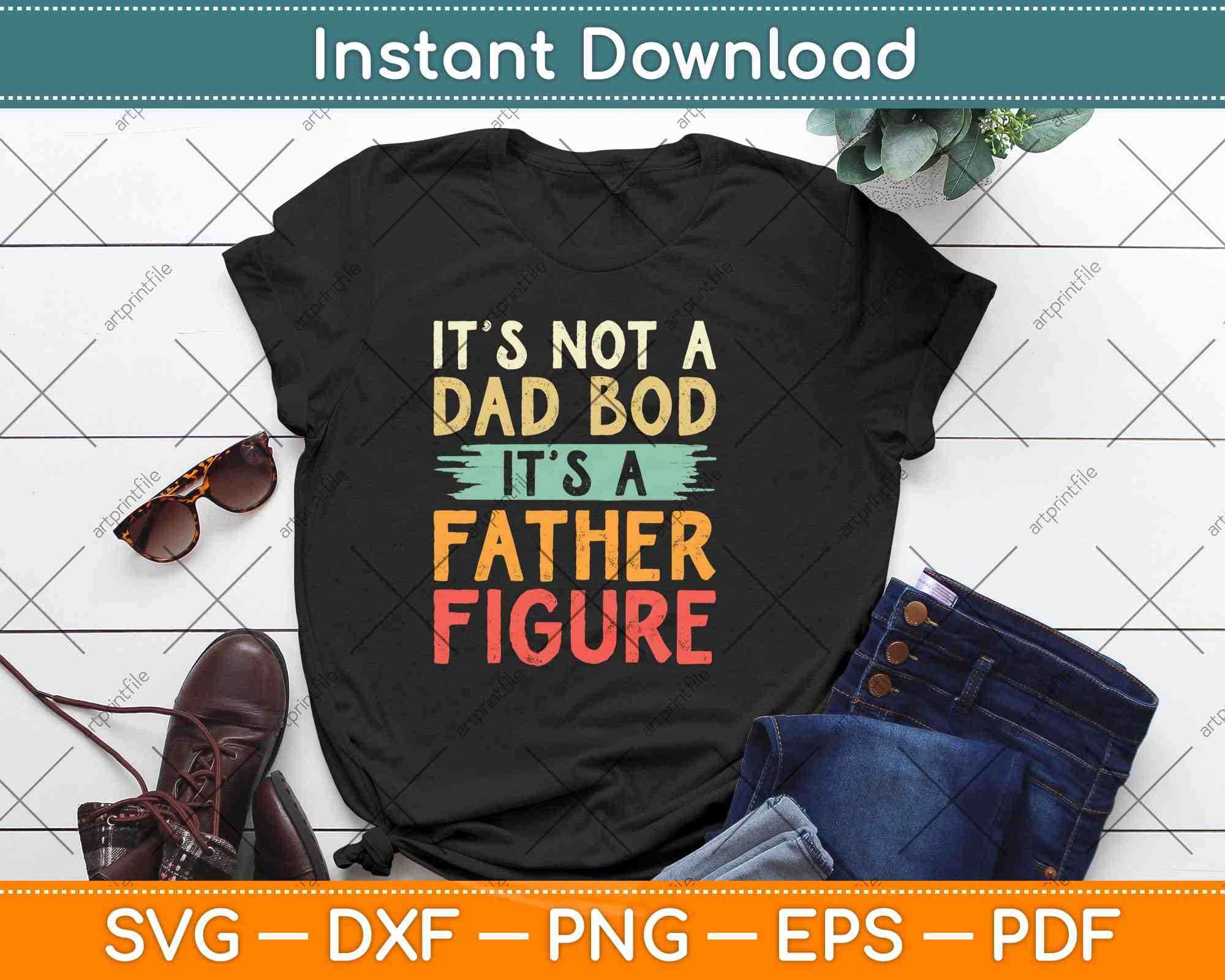 Download It's Not A Dad Bod It's A Father Figure Svg Png Dxf ...