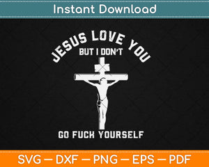 Download Jesus Love You But I Don T Go Fuck Yourself Svg Png Dxf Digital Cut File Artprintfile