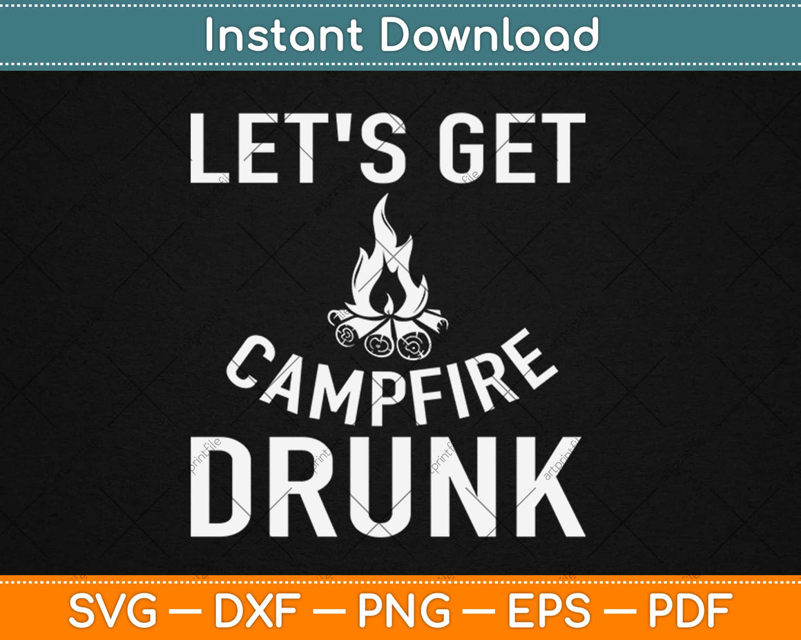 Lets Get Campfire Drunk Funny Camping Svg Design Digital Cut File Instant Download Artprintfile 0669