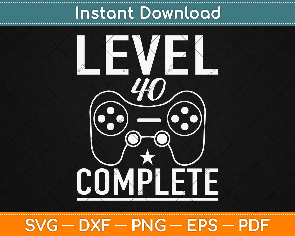 Download Level 40 Complete 40th Birthday Svg Png Dxf Digital Cutting File Instant Download - artprintfile