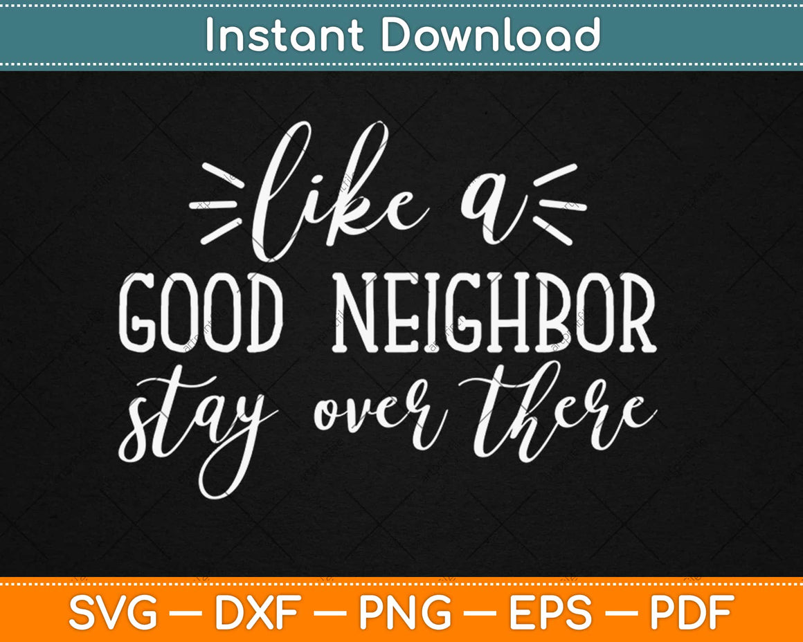 Download Like A Good Neighbor Stay Over There Svg Png Dxf Eps Craft ...