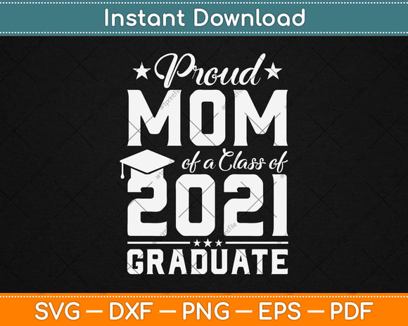 Download Proud Mom Of A Class Of 2021 Graduate Mother S Day Svg Png Dxf Digital Cutting File Artprintfile