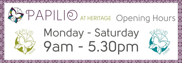 Papilio Opening Hours: Monday to Saturday, 9am - 5.30pm.