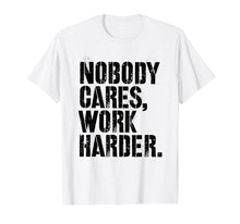 Ladda upp bild till gallerivisning, Funny shirts V-neck Tank top Hoodie sweatshirt usa uk au ca gifts for Nobody Cares Work Harder - Fitness Gift Motivational Workout T-Shirt 2640099
