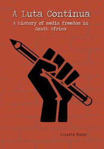 A Luta Continua : A History of Media Freedom in South Africa