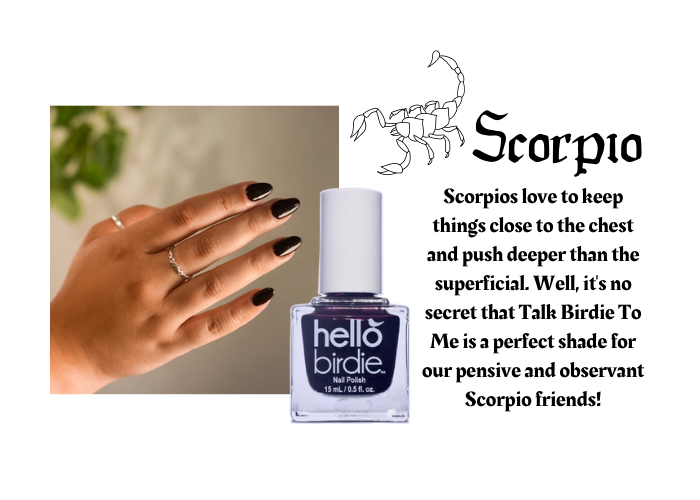 Hand modeling Hello Birdie classic polish deep plum shade in Talk Birdie To Me. Symbol of Scorpio sign and text reads: Scorpios love to keep things close to the chest and push deeper than the superficial. Well, it's no secret that Talk Birdie To Me is a perfect shade for our pensive and observant Scorpio friends!