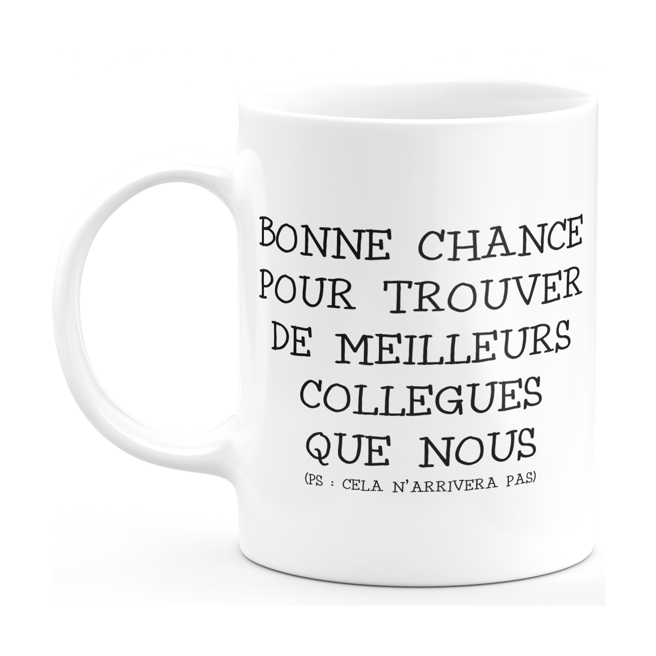 Mug Bonne Chance Pour Trouver De Meilleurs Collegues Que Nous Ceramike