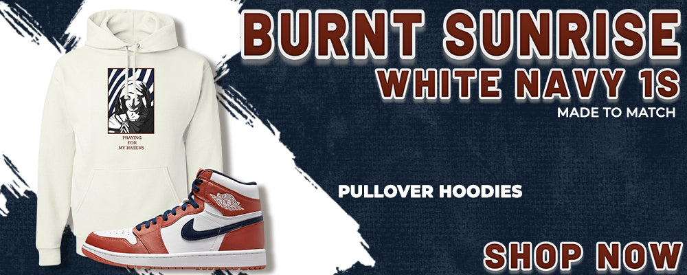 Burnt Sunrise White Navy 1s Pullover Hoodies to match Sneakers | Hoodies to match Burnt Sunrise White Navy 1s Shoes