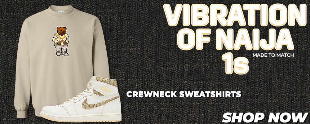 Vibrations of Naija 1s Crewneck Sweatshirts to match Sneakers | Crewnecks to match Vibrations of Naija 1s Shoes