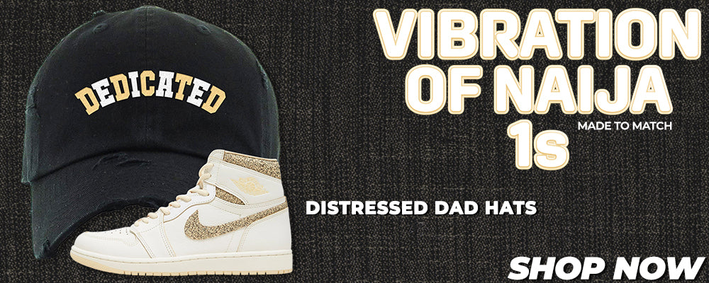 Vibrations of Naija 1s Distressed Dad Hats to match Sneakers | Hats to match Vibrations of Naija 1s Shoes