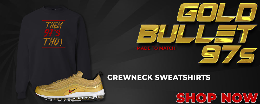 Gold Bullet 97s Crewneck Sweatshirts to match Sneakers | Crewnecks to match Gold Bullet 97s Shoes