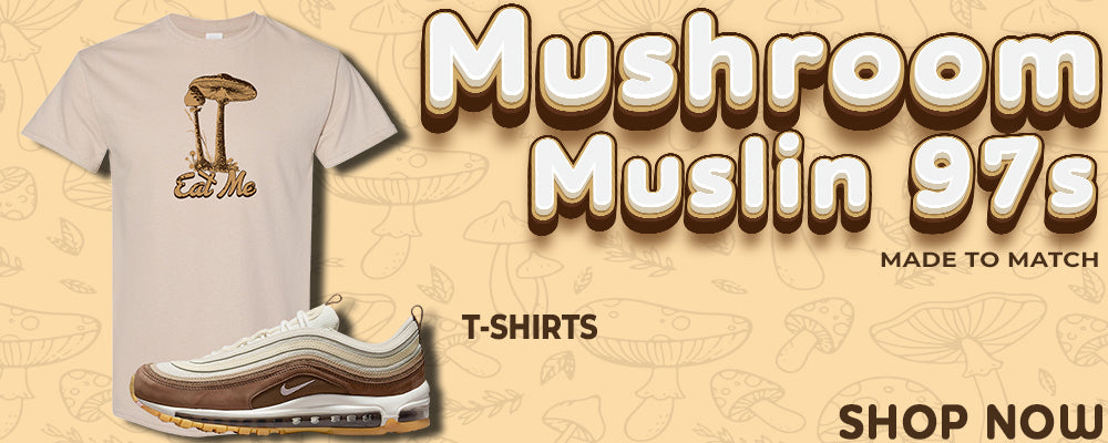 Mushroom Muslin 97s T Shirts to match Sneakers | Tees to match Mushroom Muslin 97s Shoes