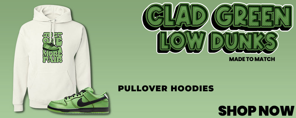 Clad Green Low Dunks Pullover Hoodies to match Sneakers | Hoodies to match Clad Green Low Dunks Shoes