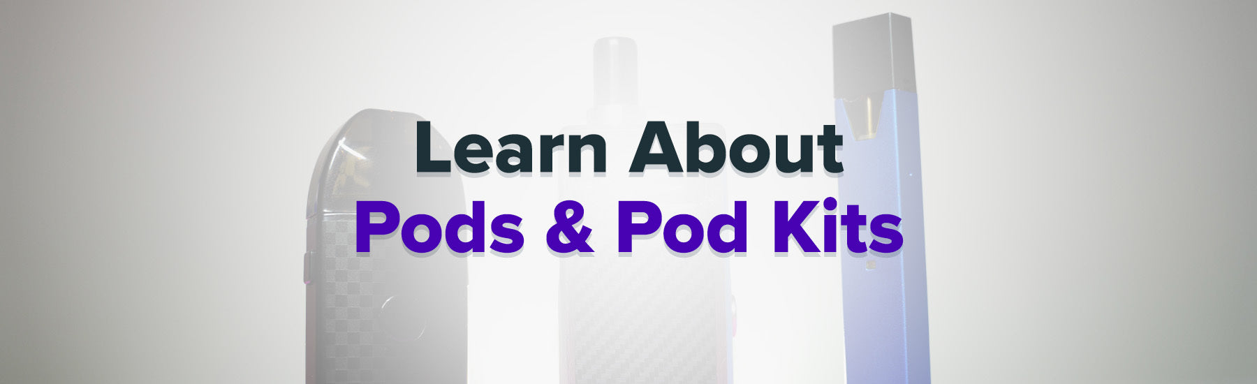 Learn about vape pods and pod kits.