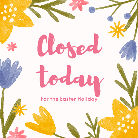 Closed today for the Easter Holiday