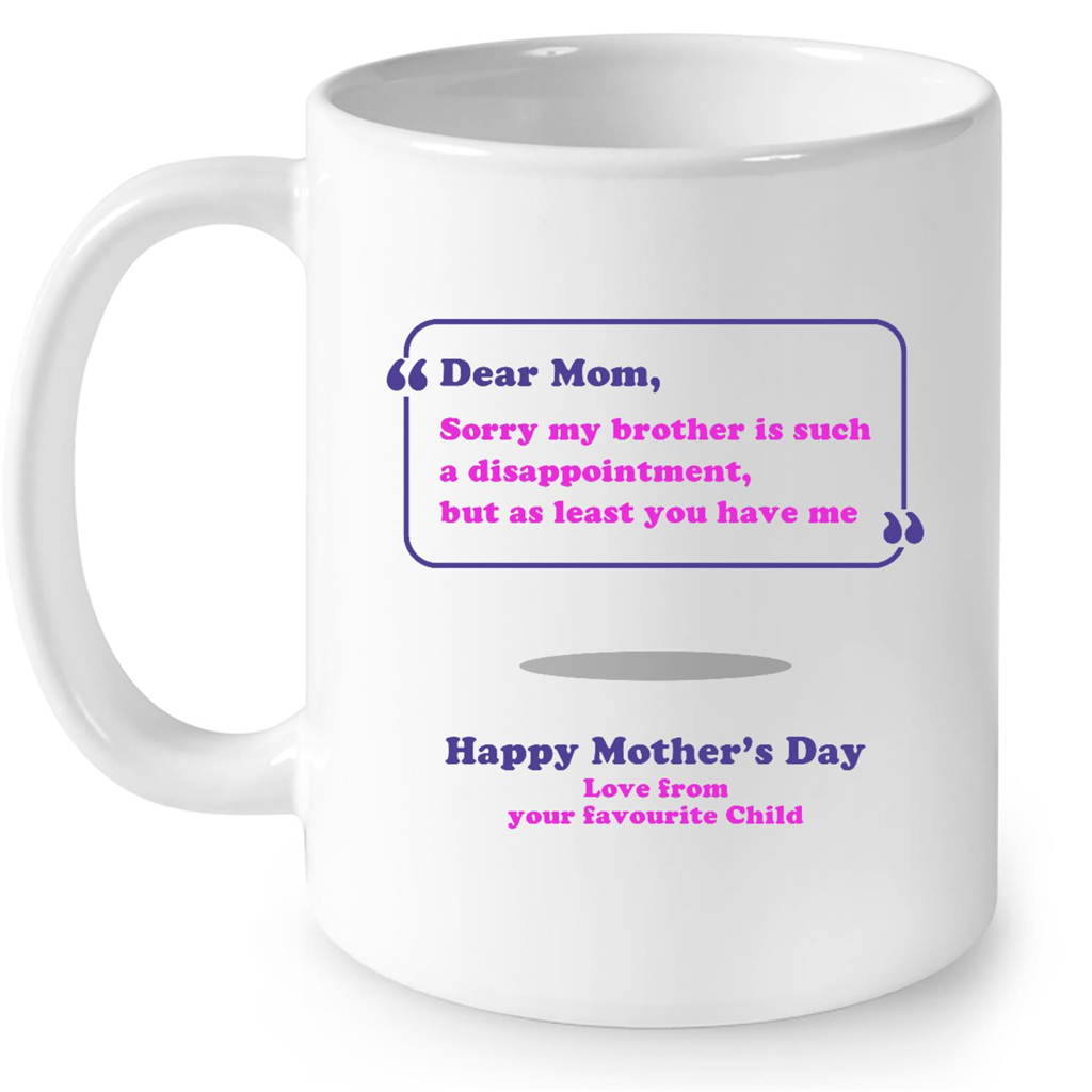 Funny Mom Gifts - Dear Mom: Thanks for Putting Up With a Spoiled Child,  Like My Brother - Mother's Day Gift For Mom Coffee Mug 11 Oz. White