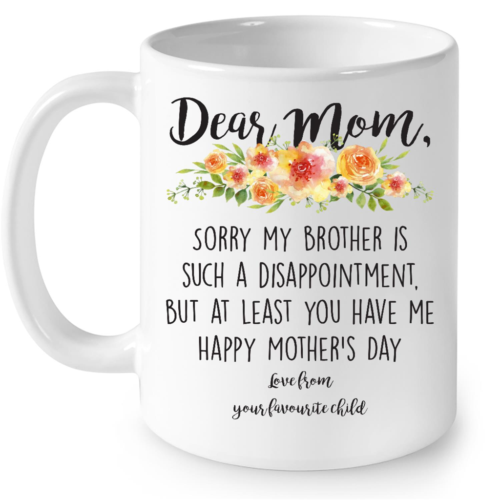 Funny Mom Gifts - Dear Mom: Thanks for Putting Up With a Spoiled Child,  Like My Brother - Mother's Day Gift For Mom Coffee Mug 11 Oz. White