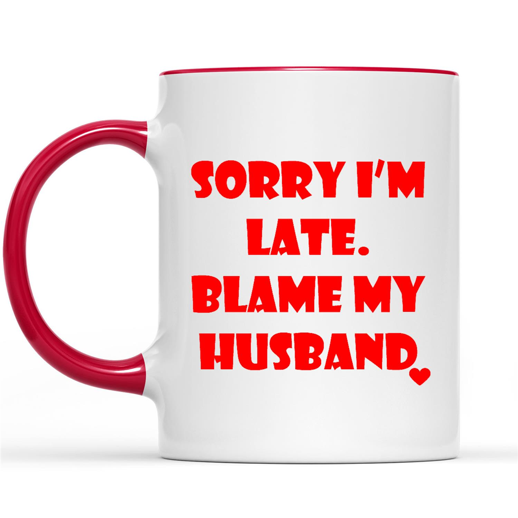 Sorry I Am Late Blame My Husband Funny Slogans Quotes Sayings ...