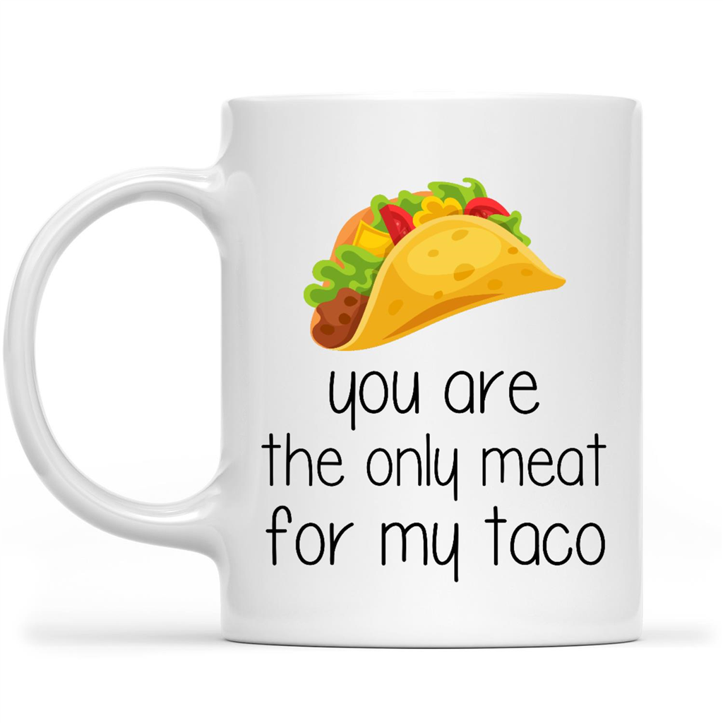 Familyloveshop LLC You Are The Only Meat For My Taco Mug, Funny Valentine's  Day Gift, Taco Lovers Mug, Anniversary Gifts For Him, Husband Coffee Mug,  Best Husband Ever Gift 