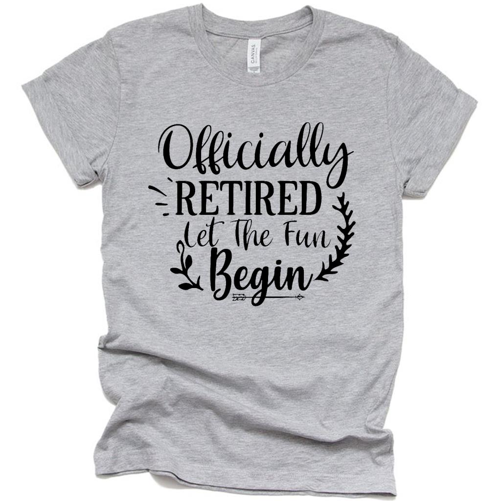 Officially Retired Let The Fun Begin T Shirt, Funny Retirement ...