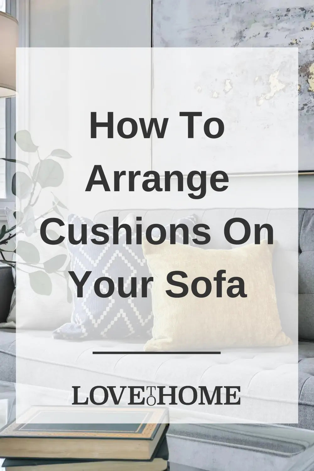 How To Arrange Cushions On Your Sofa by Love to Home