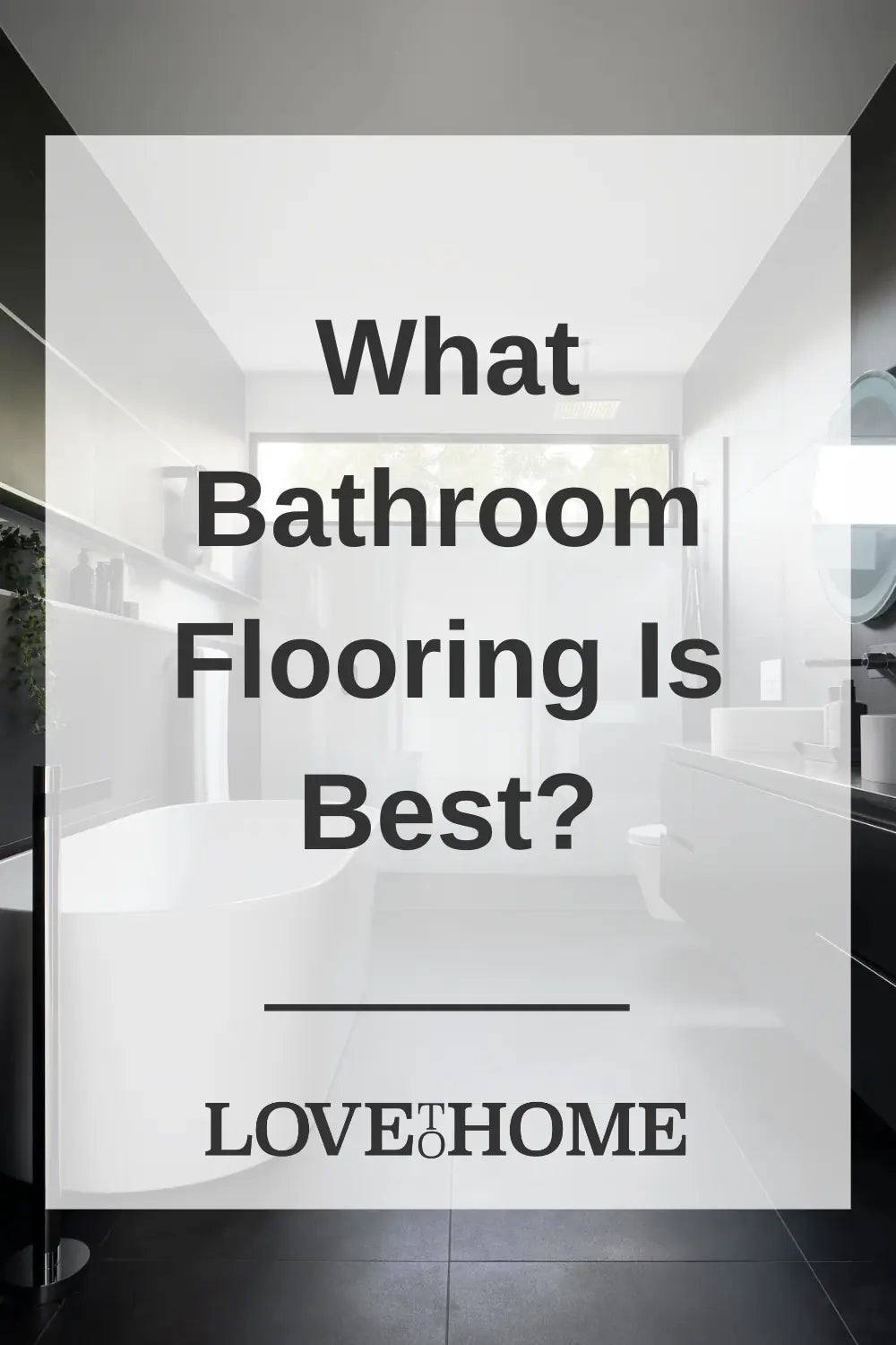 Choosing the right bathroom flooring for your home by Love to Home