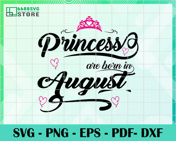 Download Princess Are Born In August Svg Eps Png Pdf Dxf August Birthday S 6688svg Store