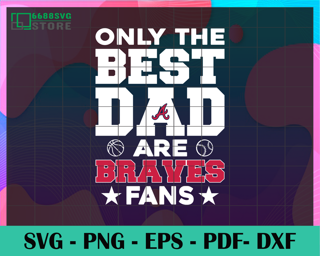 Only The Best Dad Are Braves Fan Svg, Atlanta Braves Svg, Braves svg