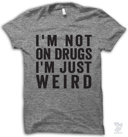 I'm Just Weird – Thug Life Shirts