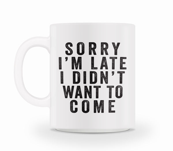 Sorry I'm Late Mug – Thug Life Shirts