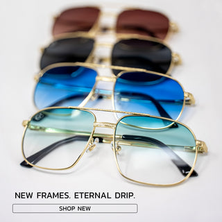 NEW FRAMES. ETERNAL DRIP.