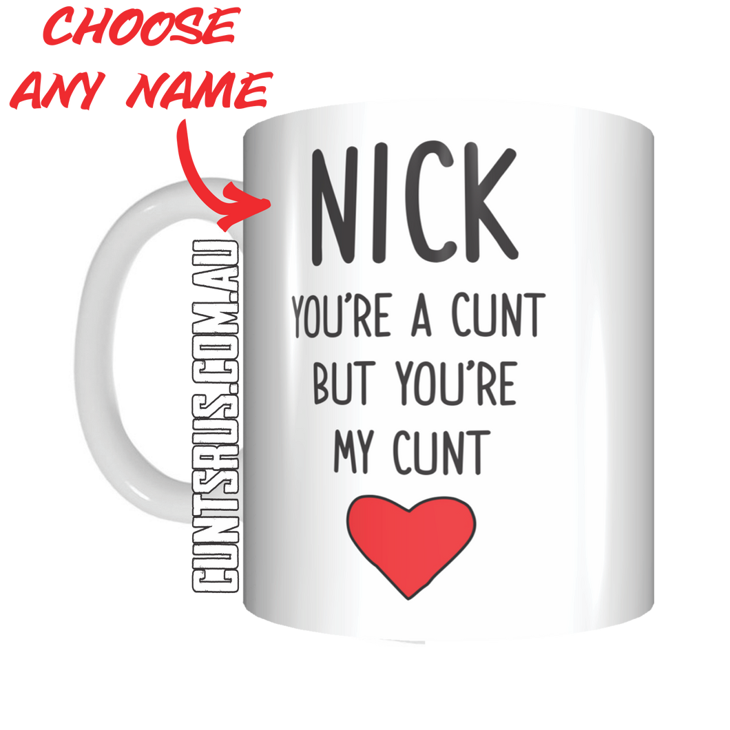 Personalised Name Mug Youre A Cunt But Youre My Cunt Coffee Mug T Cunts R Us 