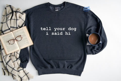 Tell Your Dog I Said Hi Crewneck Sweater