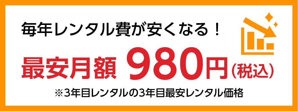 毎年レンタル費が安くなる！最安月額980円（税込）※3年目レンタルの3年目最安レンタル価格