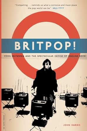 Britpop! Cool Britannia And The Spectacular Demise of English Rock