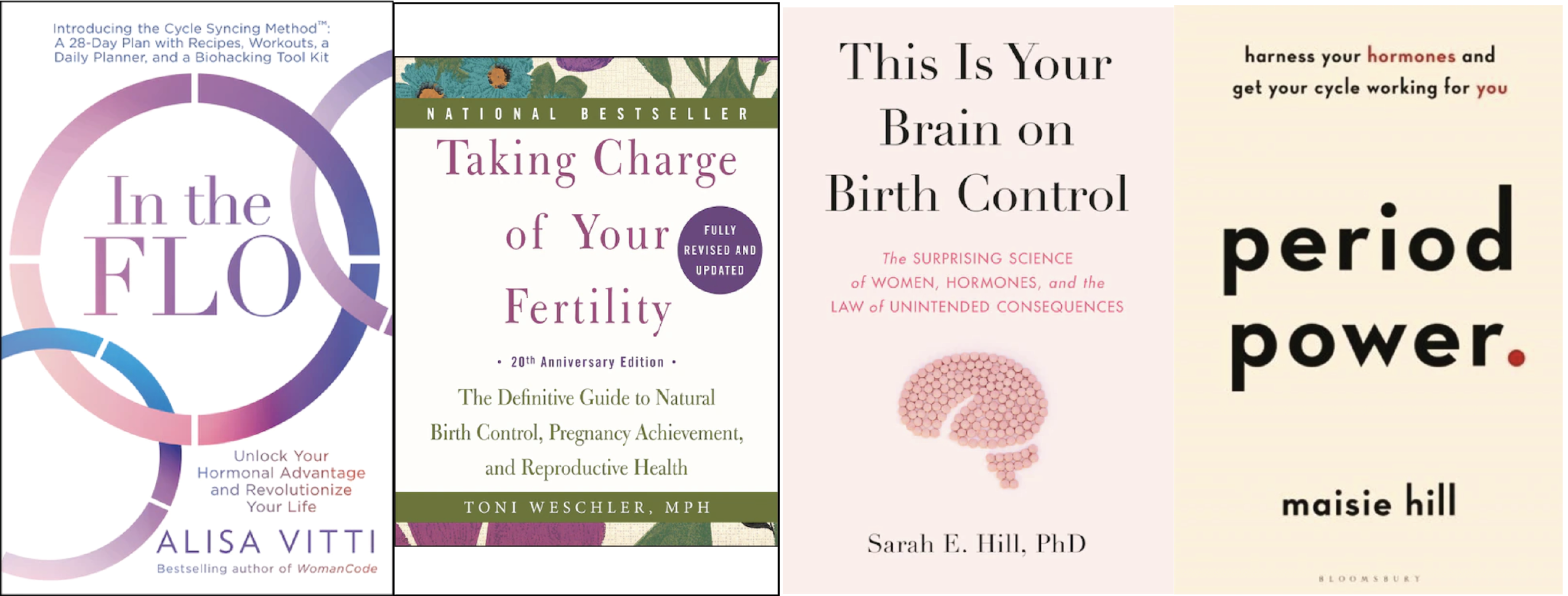 Pictured: In The Flo: Unlock Your Hormonal Advantage And Revolutionize Your Life - Alisa Vitti, This Is Your Brain On Birth Control: The Surprising Science Of Women, Hormones, And The Law Of Unintended Consequences - Sarah Hill, Period Power: Harness Your Hormones And Get Your Cycle Working For You - Maisie Hill, Taking Charge of Your Fertility - Toni Weschler