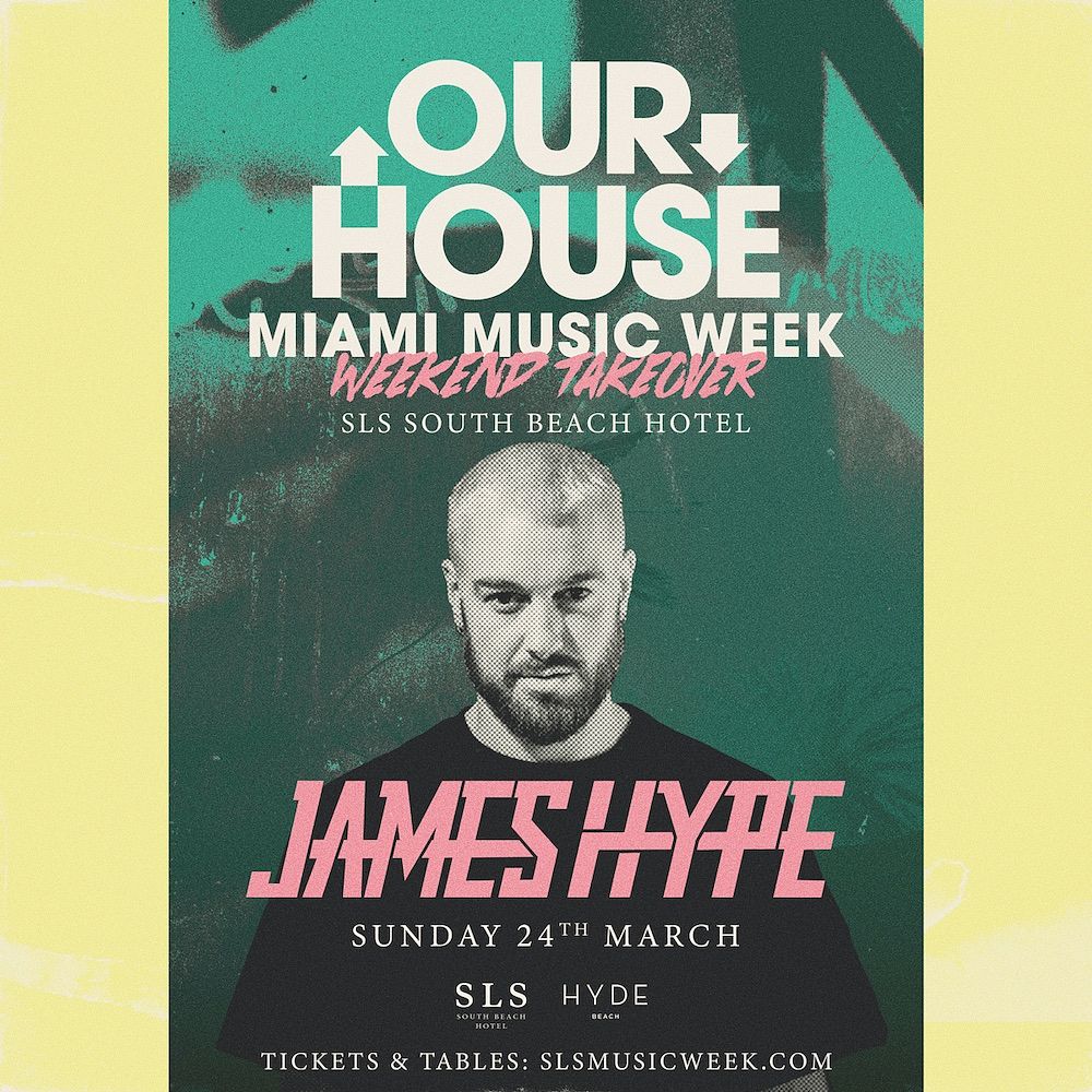 OUR HOUSE: James Hype  At SLS South Beach HotelFactory 93 presents 999999999, I Hate Models & More At Factory Town, Miami Music Week 2024